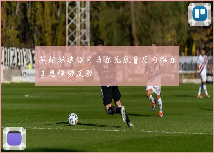 英超球迷称内马尔无敌鲁尼内维尔基恩强势反驳