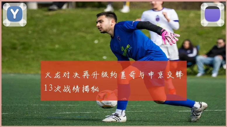 火龙对决再升级约基奇与申京交锋13次战绩揭秘